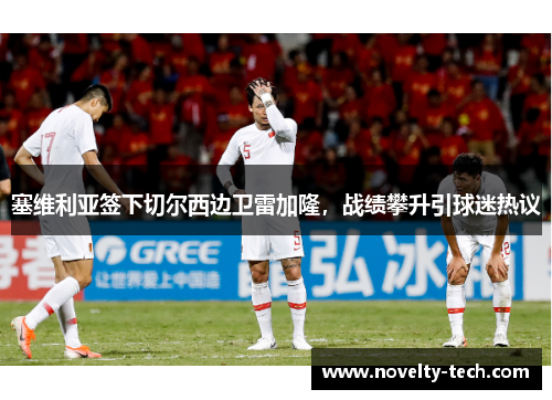 塞维利亚签下切尔西边卫雷加隆，战绩攀升引球迷热议