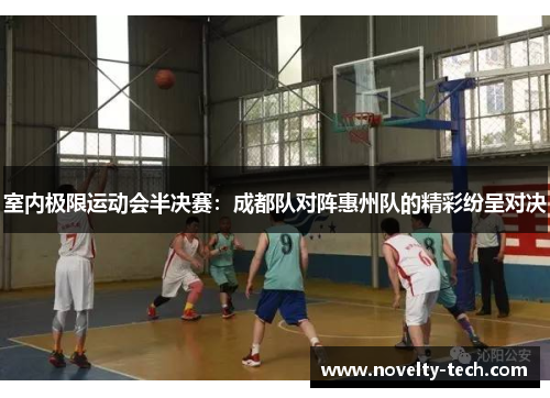 室内极限运动会半决赛：成都队对阵惠州队的精彩纷呈对决