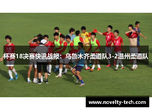 杯赛18决赛快讯战报：乌鲁木齐柔道队3-2温州柔道队