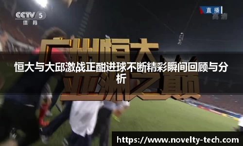恒大与大邱激战正酣进球不断精彩瞬间回顾与分析